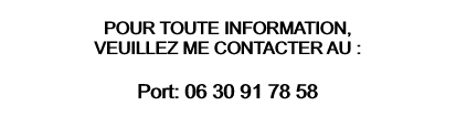  POUR TOUTE INFORMATION, VEUILLEZ ME CONTACTER